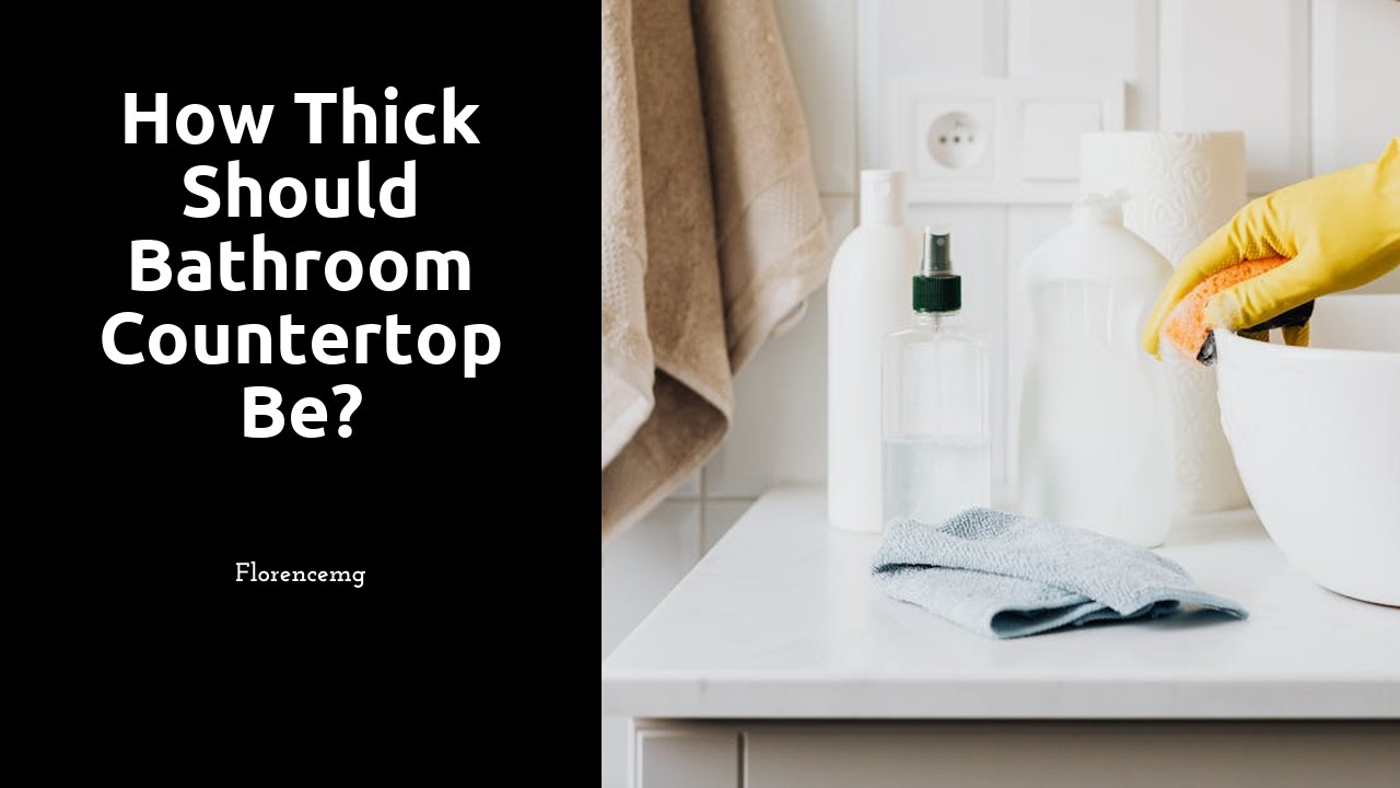 How thick should bathroom countertop be?