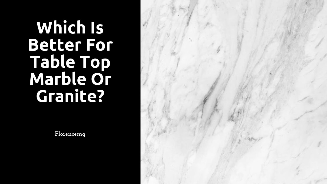 Which is better for table top marble or granite?